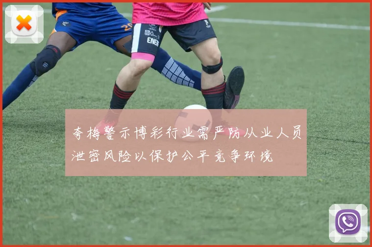 夸梅警示博彩行业需严防从业人员泄密风险以保护公平竞争环境
