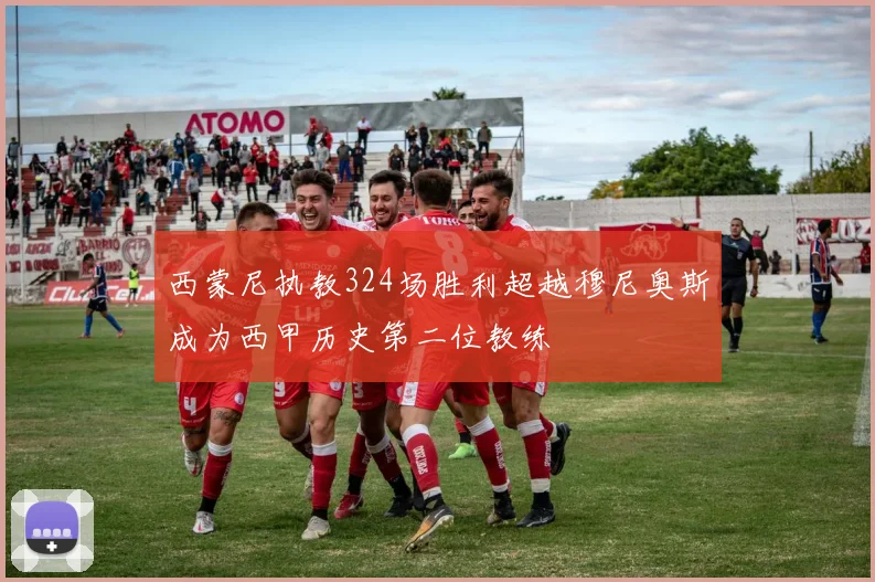 西蒙尼执教324场胜利超越穆尼奥斯成为西甲历史第二位教练