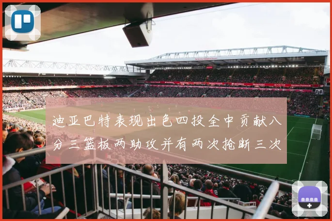 迪亚巴特表现出色四投全中贡献八分三篮板两助攻并有两次抢断三次盖帽