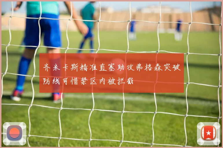 齐米卡斯精准直塞助攻弗格森突破防线可惜禁区内被拦截