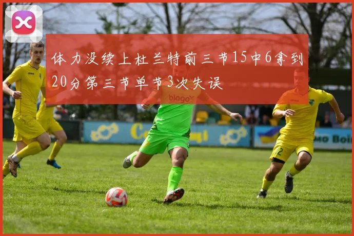 体力没续上杜兰特前三节15中6拿到20分第三节单节3次失误