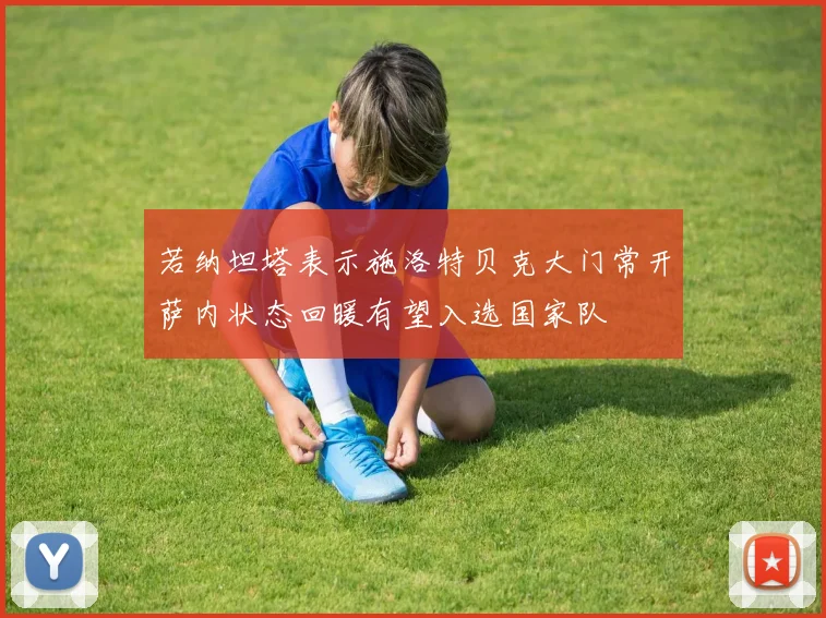 若纳坦塔表示施洛特贝克大门常开萨内状态回暖有望入选国家队